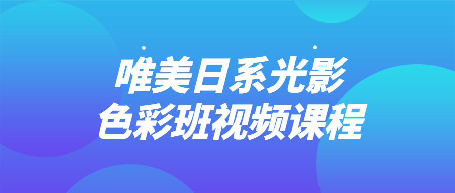 唯美日系光影啬彩班视频课程-游戏广场