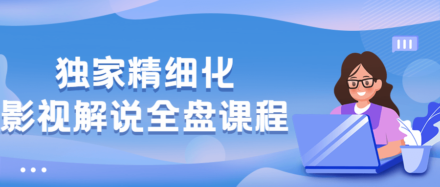 独家精细化影视解说全盘课程-游戏广场