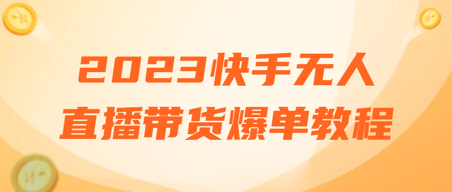 2023快手无人直播带货爆单教程-游戏广场